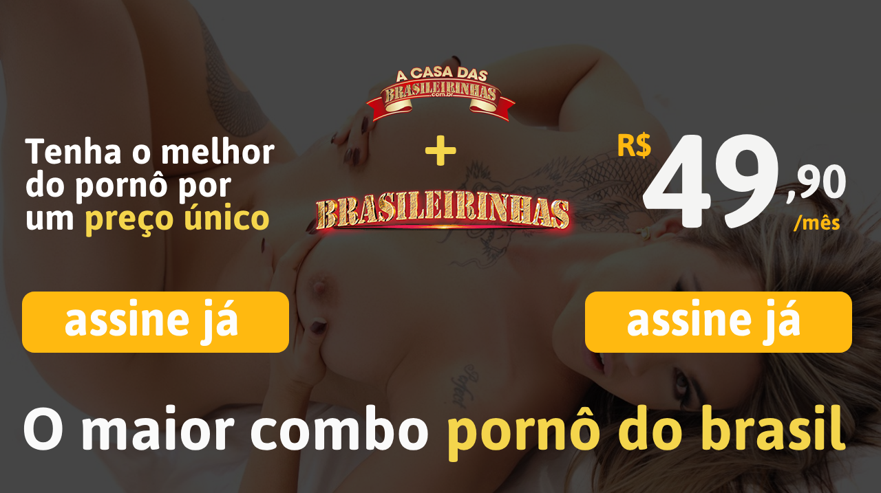 Assine o maior combo porno do Brasil